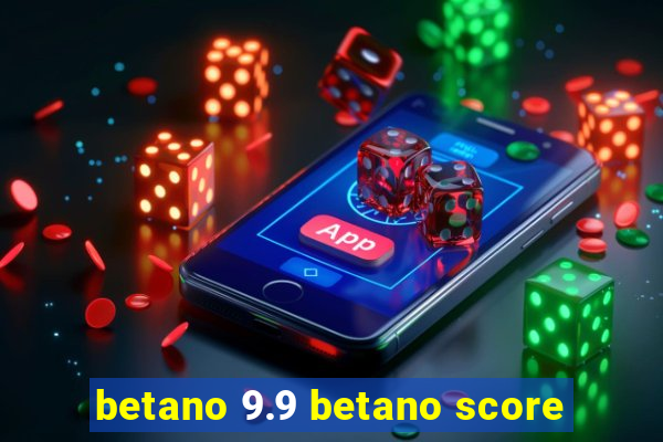 betano 9.9 betano score